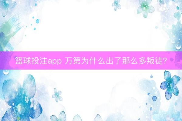 篮球投注app 万第为什么出了那么多叛徒？