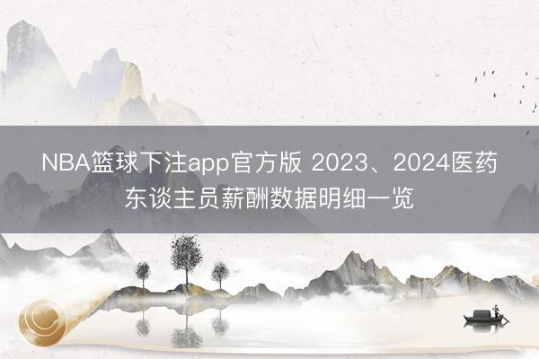 NBA篮球下注app官方版 2023、2024医药东谈主员薪酬数据明细一览